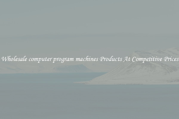 Wholesale computer program machines Products At Competitive Prices