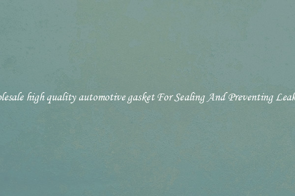 Wholesale high quality automotive gasket For Sealing And Preventing Leakages