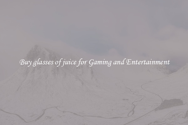 Buy glasses of juice for Gaming and Entertainment