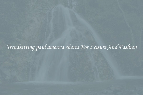 Trendsetting paul america shorts For Leisure And Fashion