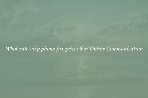 Wholesale voip phone fax prices For Online Communication 