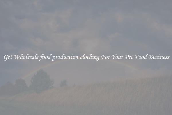Get Wholesale food production clothing For Your Pet Food Business