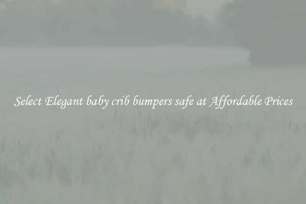 Select Elegant baby crib bumpers safe at Affordable Prices