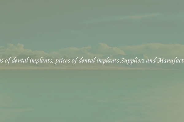 prices of dental implants, prices of dental implants Suppliers and Manufacturers