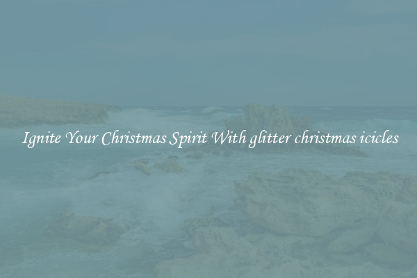 Ignite Your Christmas Spirit With glitter christmas icicles