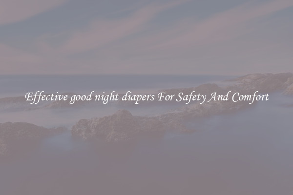 Effective good night diapers For Safety And Comfort