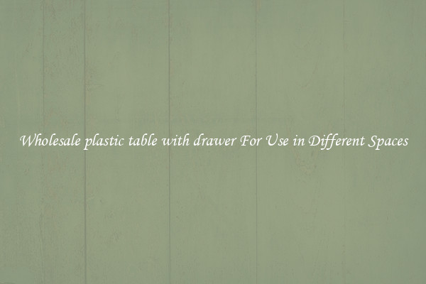 Wholesale plastic table with drawer For Use in Different Spaces