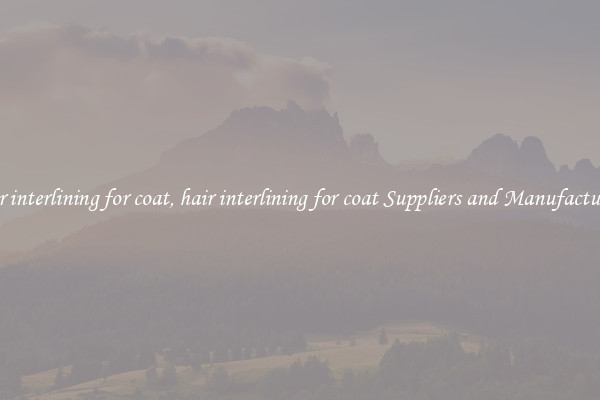 hair interlining for coat, hair interlining for coat Suppliers and Manufacturers