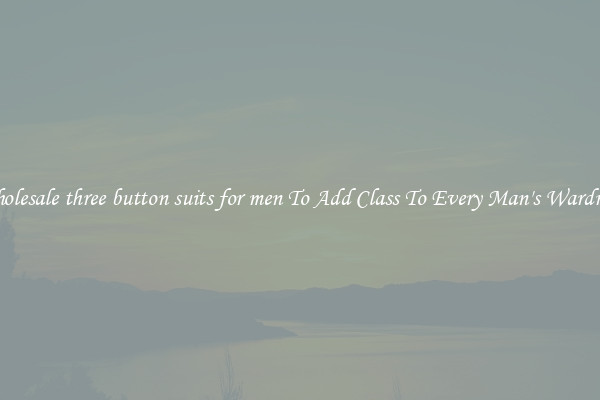 Wholesale three button suits for men To Add Class To Every Man's Wardrobe