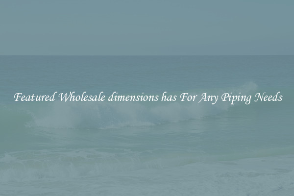 Featured Wholesale dimensions has For Any Piping Needs