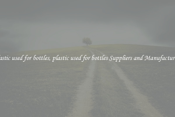 plastic used for bottles, plastic used for bottles Suppliers and Manufacturers