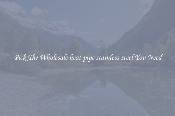 Pick The Wholesale heat pipe stainless steel You Need