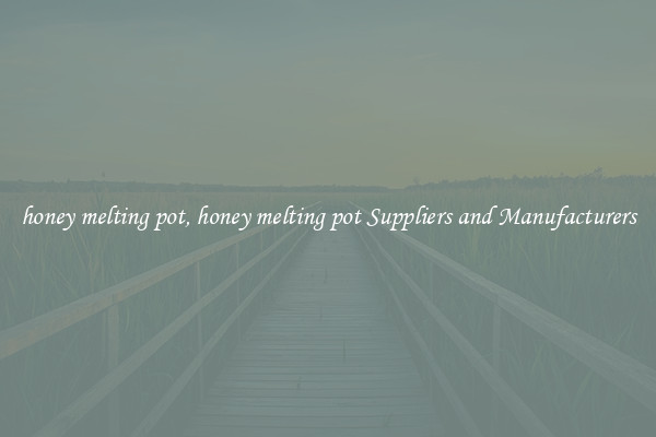 honey melting pot, honey melting pot Suppliers and Manufacturers