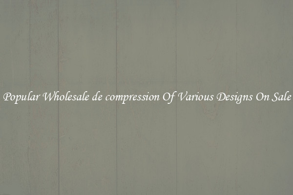 Popular Wholesale de compression Of Various Designs On Sale