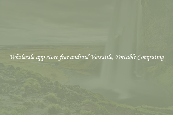 Wholesale app store free android Versatile, Portable Computing