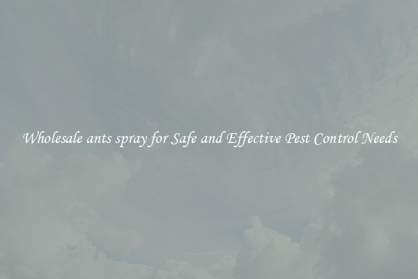 Wholesale ants spray for Safe and Effective Pest Control Needs