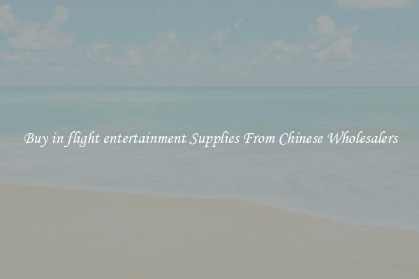 Buy in flight entertainment Supplies From Chinese Wholesalers