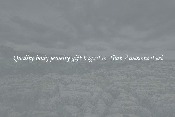 Quality body jewelry gift bags For That Awesome Feel
