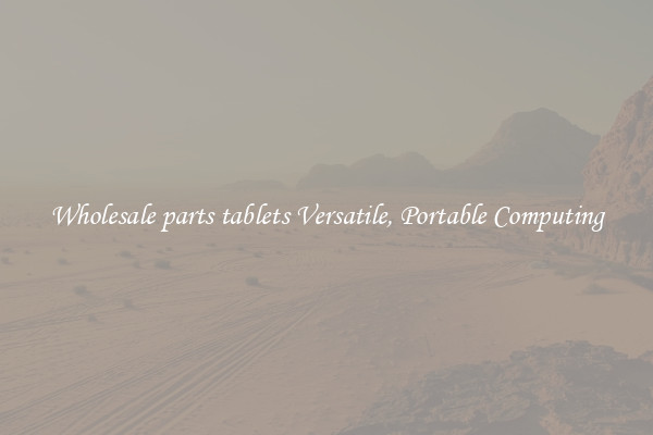 Wholesale parts tablets Versatile, Portable Computing