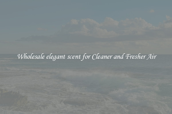 Wholesale elegant scent for Cleaner and Fresher Air