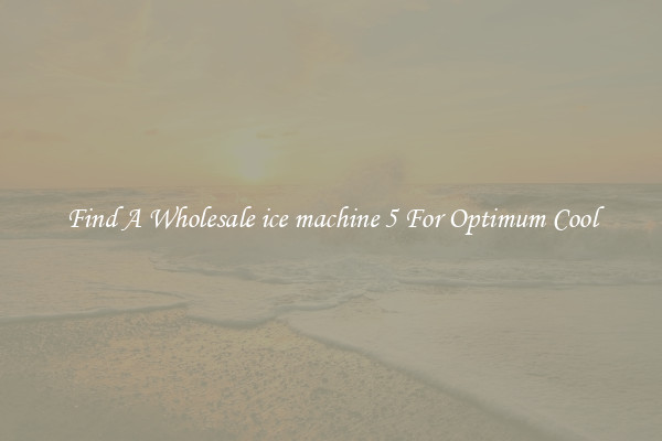 Find A Wholesale ice machine 5 For Optimum Cool