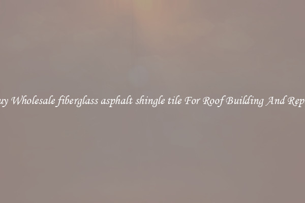 Buy Wholesale fiberglass asphalt shingle tile For Roof Building And Repair