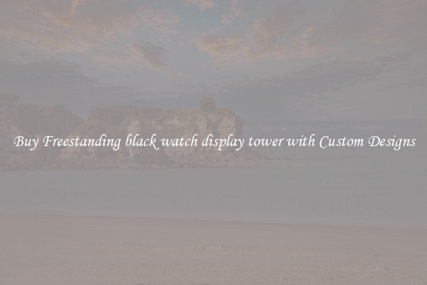 Buy Freestanding black watch display tower with Custom Designs