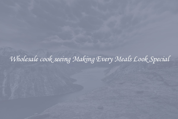 Wholesale cook seeing Making Every Meals Look Special
