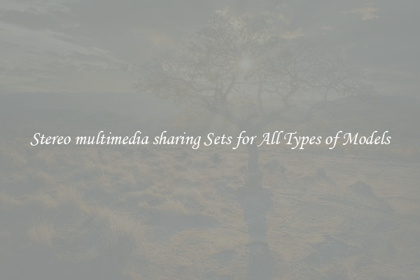 Stereo multimedia sharing Sets for All Types of Models