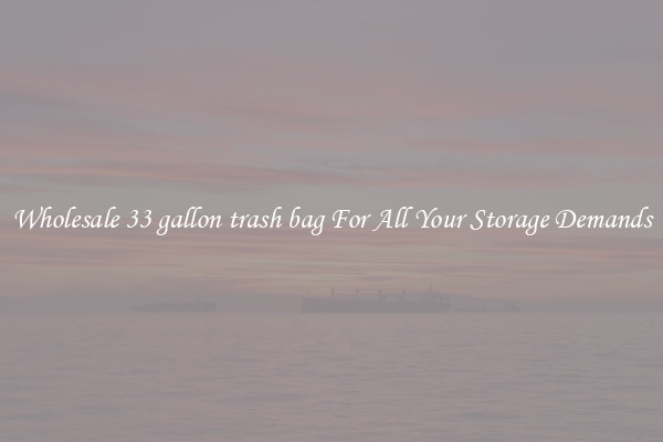 Wholesale 33 gallon trash bag For All Your Storage Demands