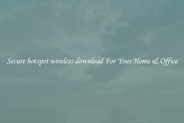Secure hotspot wireless download For Your Home & Office