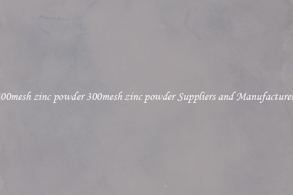 300mesh zinc powder 300mesh zinc powder Suppliers and Manufacturers