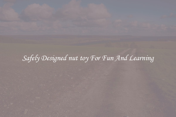 Safely Designed nut toy For Fun And Learning