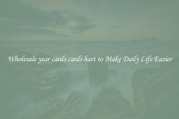 Wholesale year cards cards hart to Make Daily Life Easier
