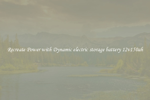 Recreate Power with Dynamic electric storage battery 12v150ah