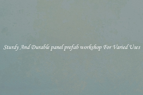 Sturdy And Durable panel prefab workshop For Varied Uses