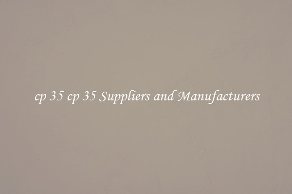 cp 35 cp 35 Suppliers and Manufacturers