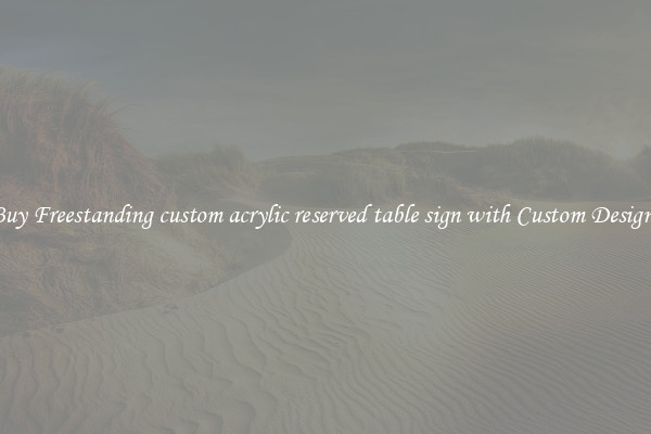 Buy Freestanding custom acrylic reserved table sign with Custom Designs