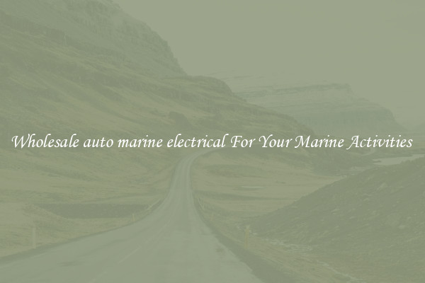 Wholesale auto marine electrical For Your Marine Activities 