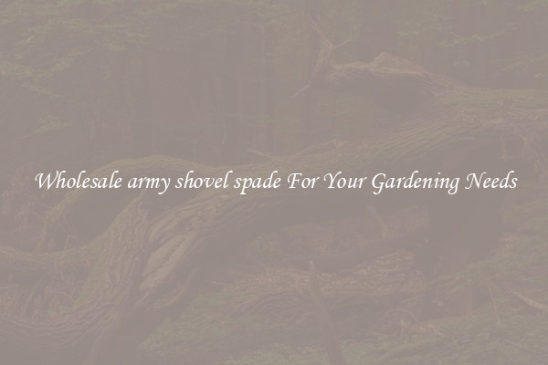 Wholesale army shovel spade For Your Gardening Needs