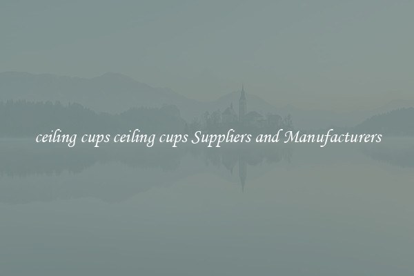 ceiling cups ceiling cups Suppliers and Manufacturers
