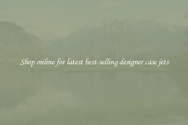 Shop online for latest best-selling designer case jets