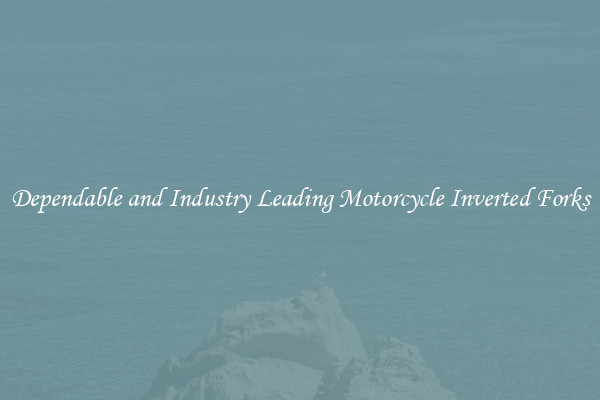 Dependable and Industry Leading Motorcycle Inverted Forks