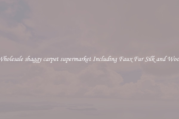 Wholesale shaggy carpet supermarket Including Faux Fur Silk and Wool 