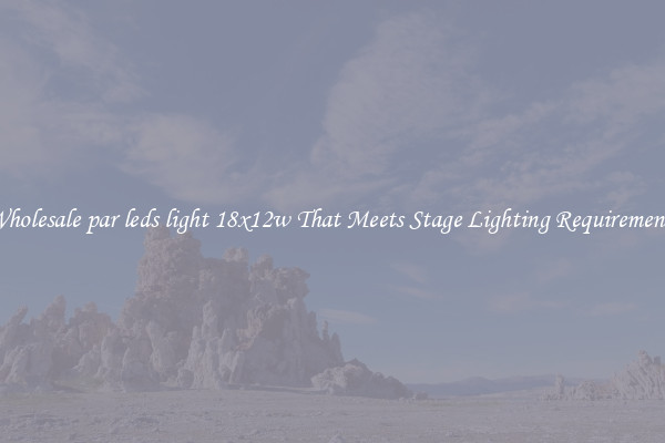 Wholesale par leds light 18x12w That Meets Stage Lighting Requirements