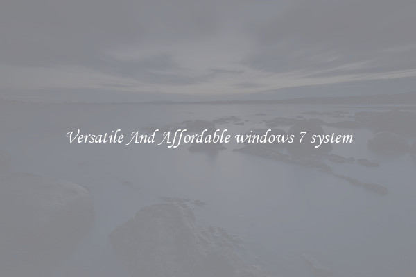 Versatile And Affordable windows 7 system