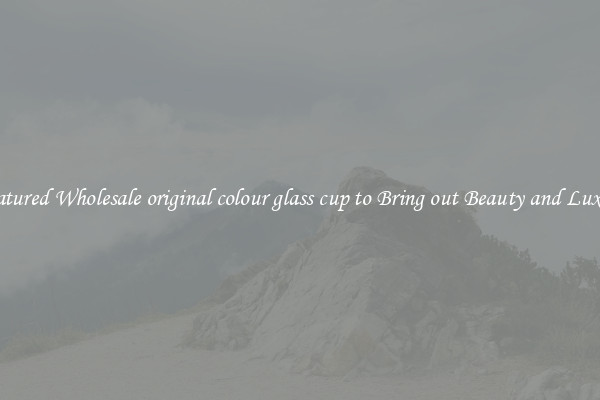 Featured Wholesale original colour glass cup to Bring out Beauty and Luxury