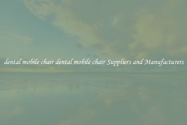 dental mobile chair dental mobile chair Suppliers and Manufacturers