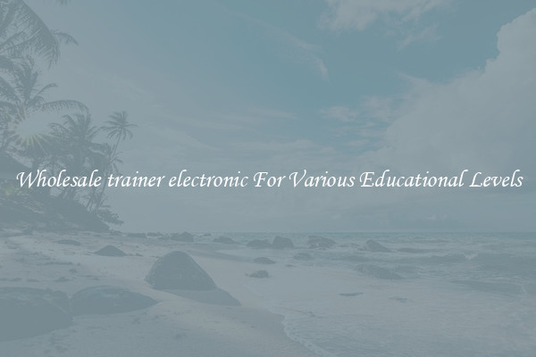 Wholesale trainer electronic For Various Educational Levels