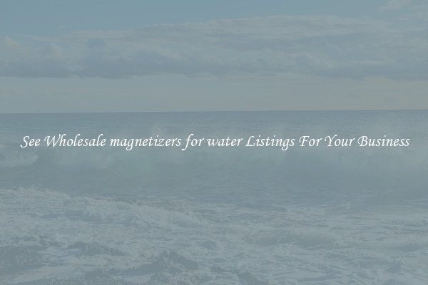 See Wholesale magnetizers for water Listings For Your Business